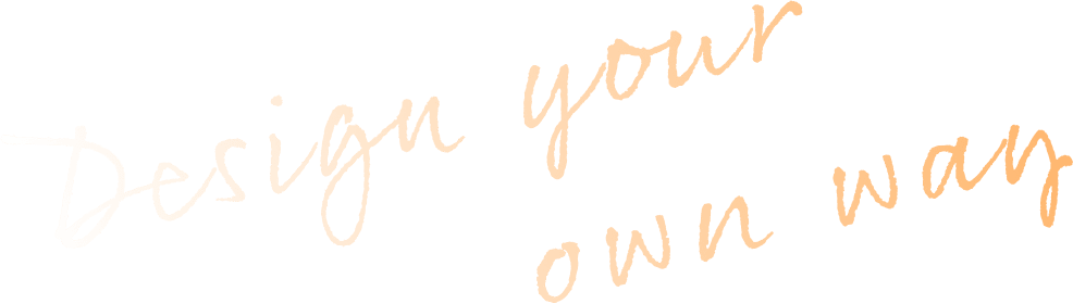 Design your own way